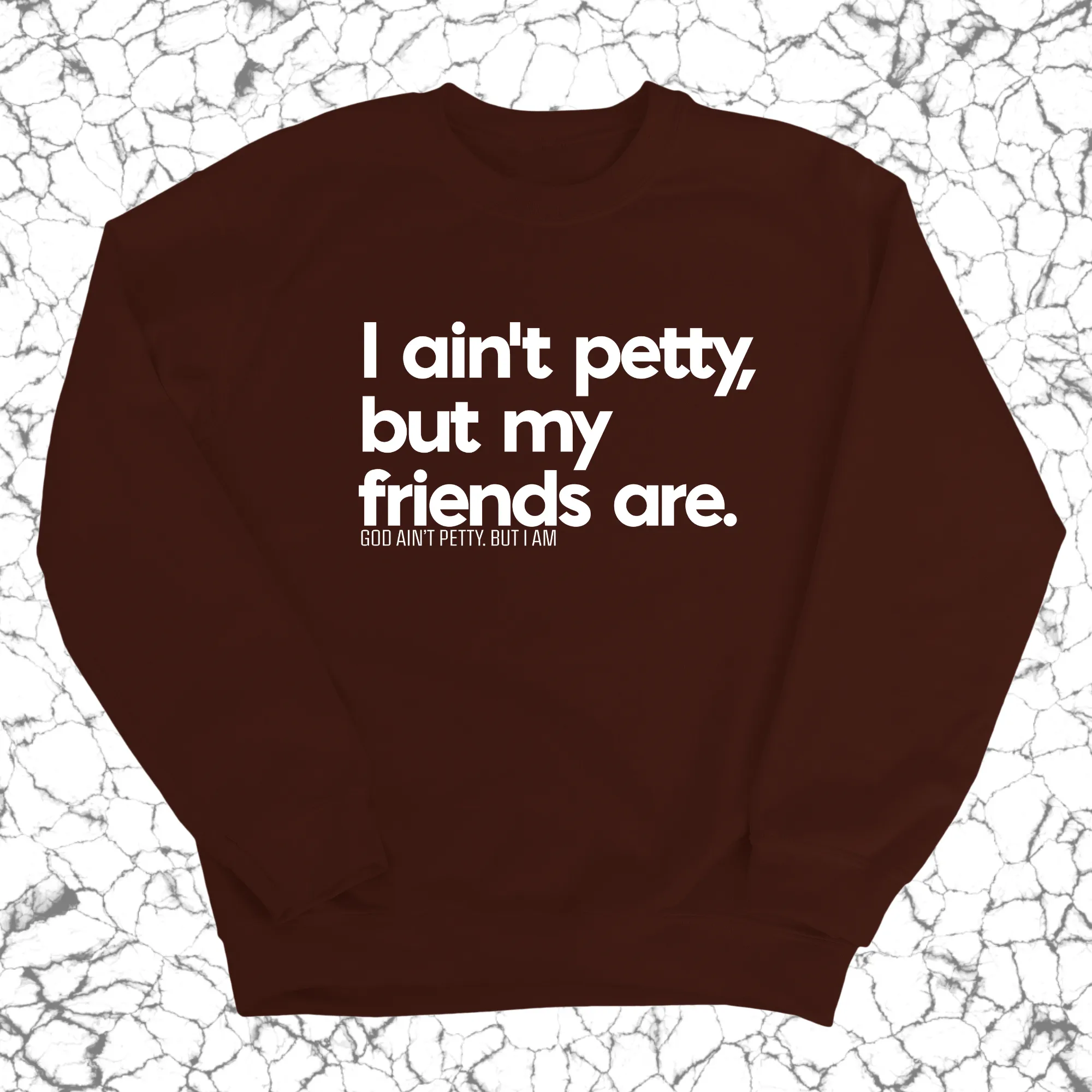 I ain't petty, but my friends are Unisex Sweatshirt