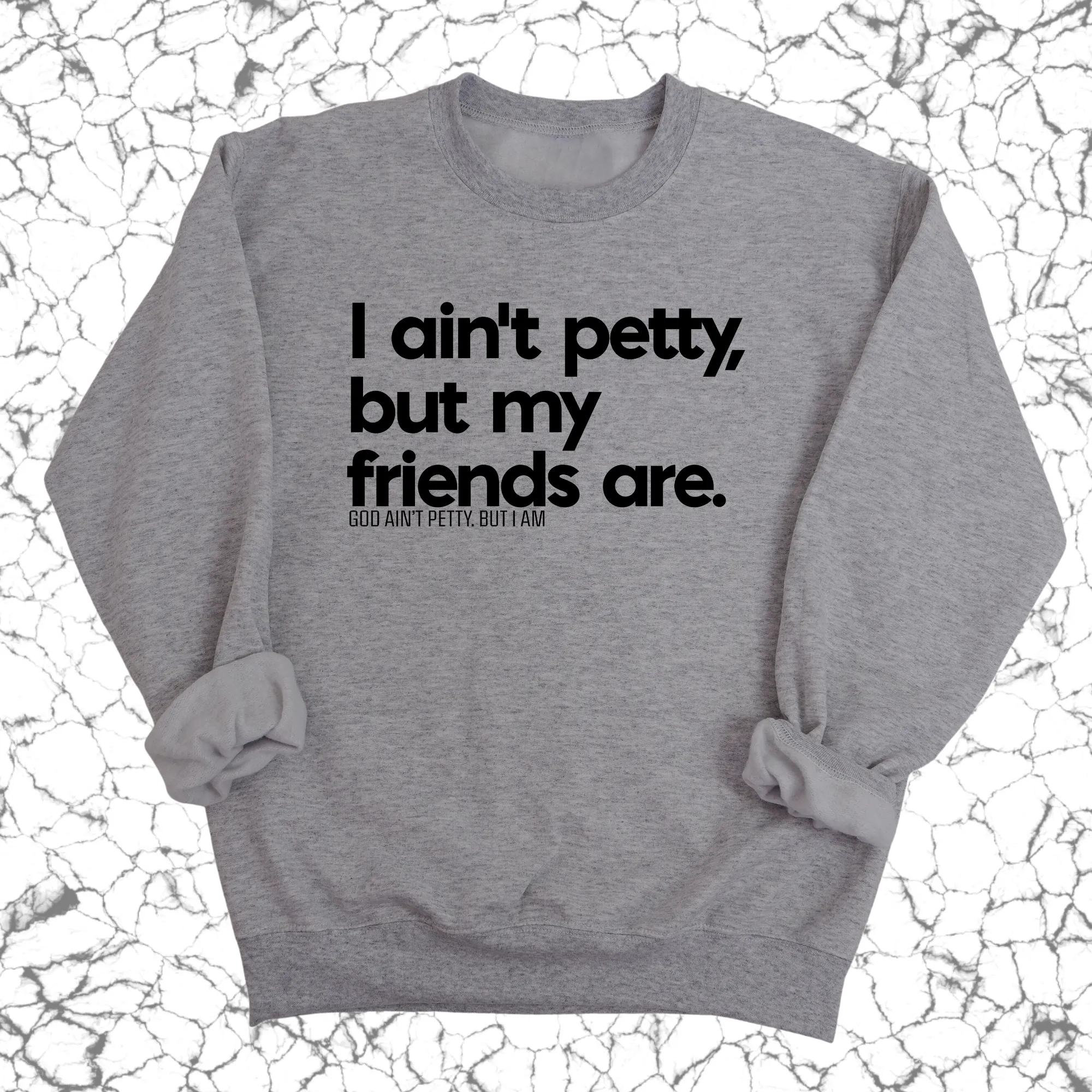 I ain't petty, but my friends are Unisex Sweatshirt