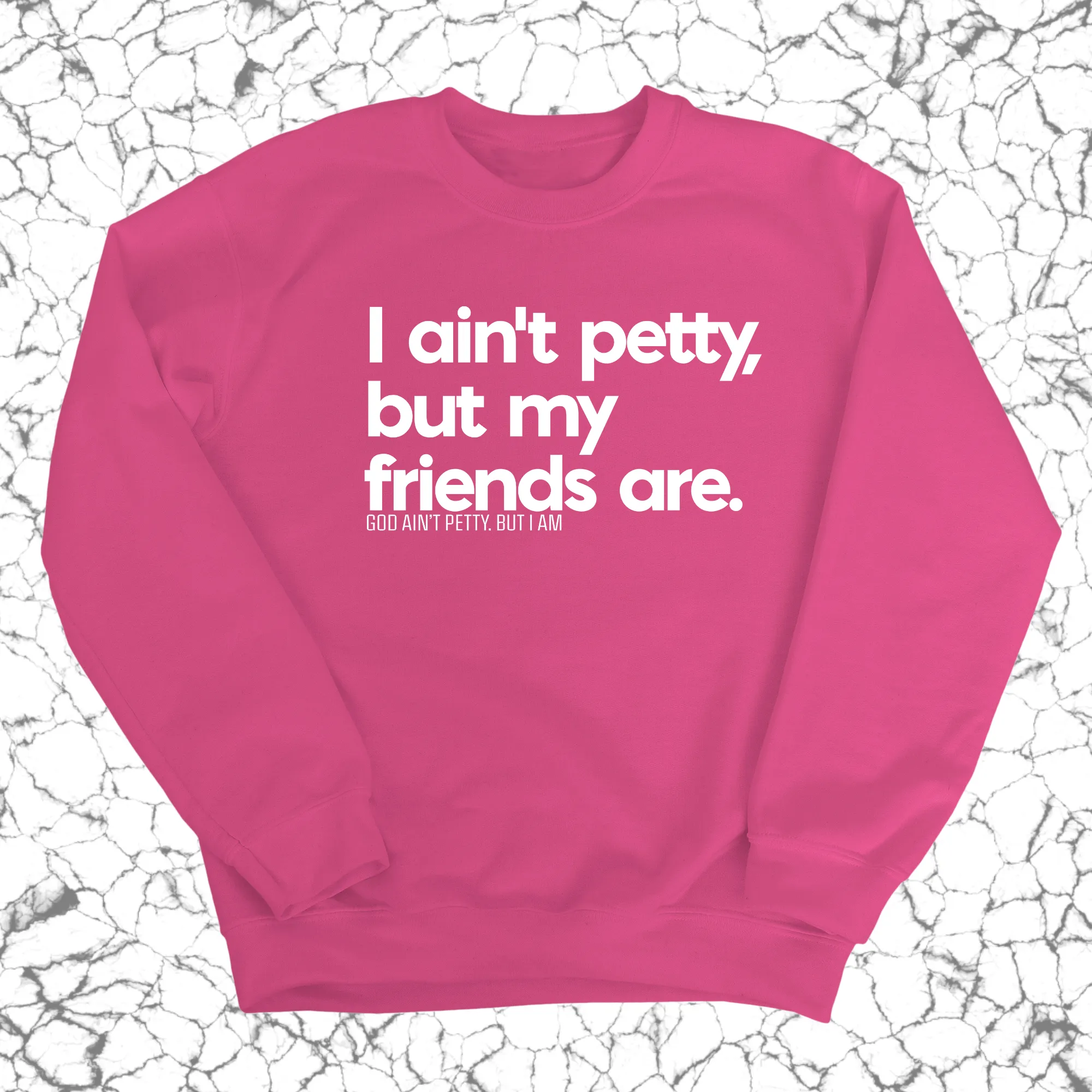 I ain't petty, but my friends are Unisex Sweatshirt