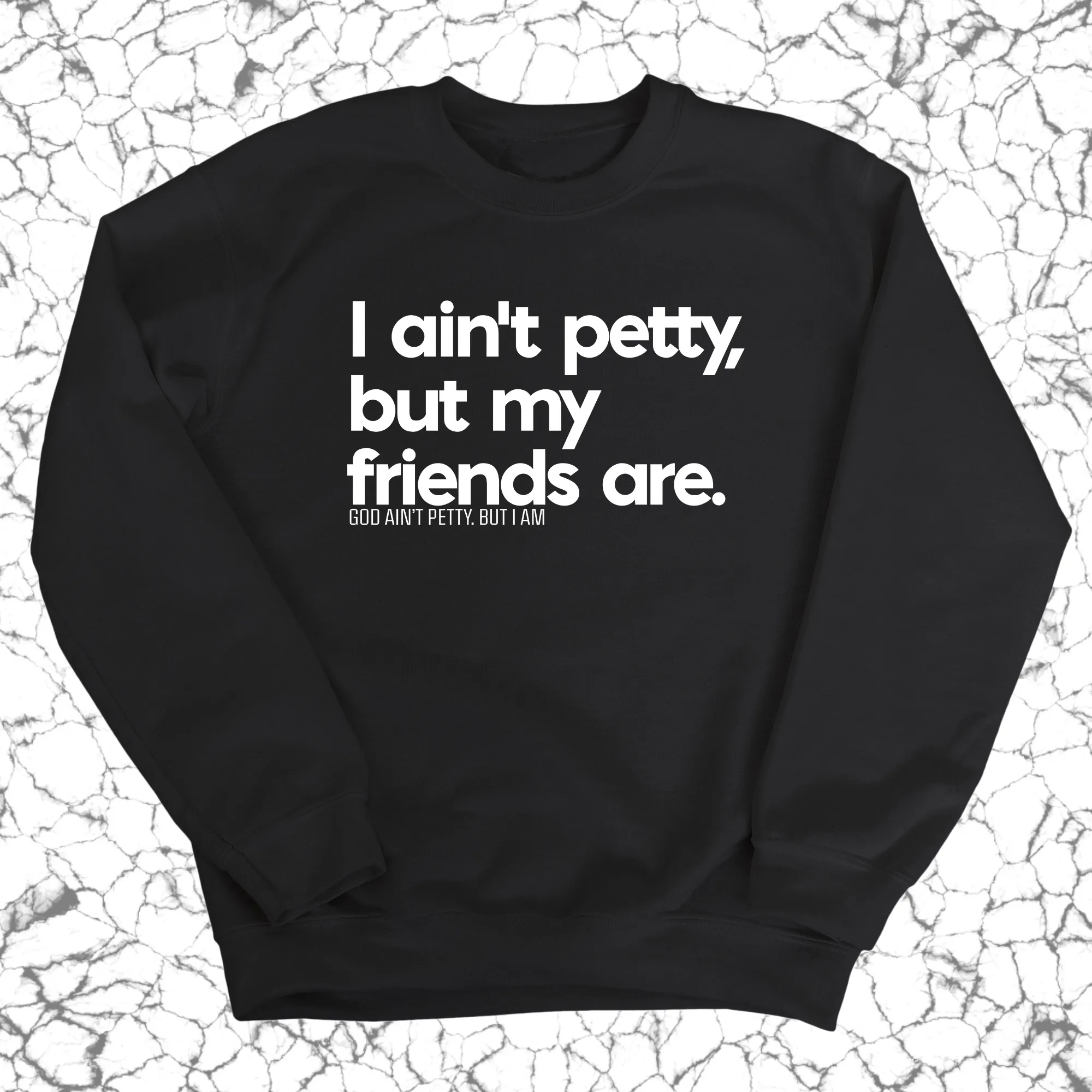 I ain't petty, but my friends are Unisex Sweatshirt