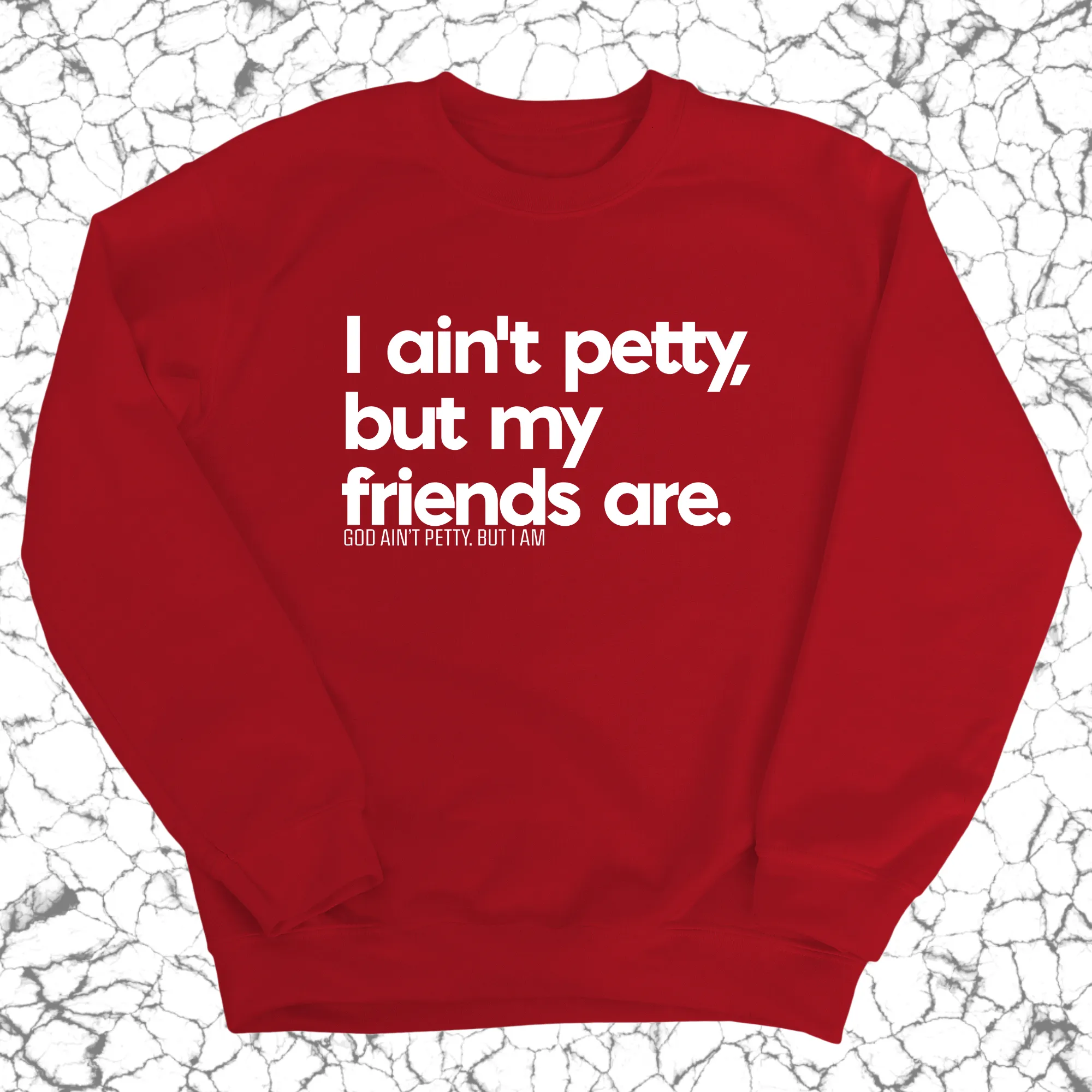 I ain't petty, but my friends are Unisex Sweatshirt