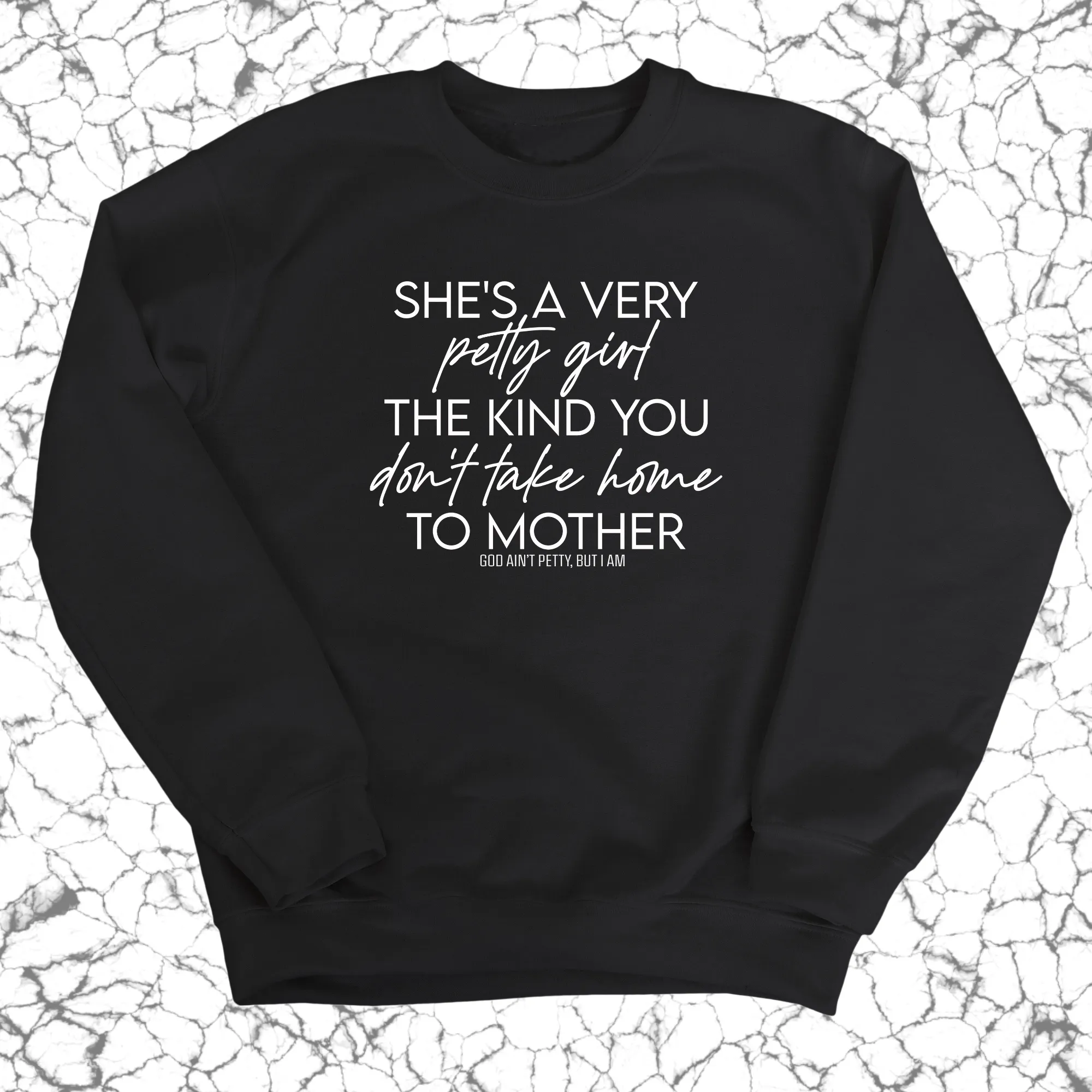 She's a very petty girl the kind you don't take home to mother Unisex Sweatshirt