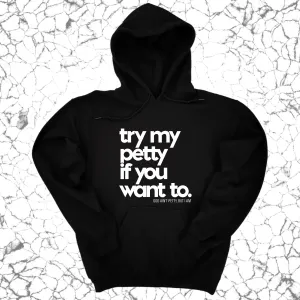 Try my petty if you want to Unisex Hoodie