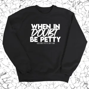 When in doubt be petty Unisex Sweatshirt